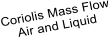 Coriolis Mass Flow Air and Liquid